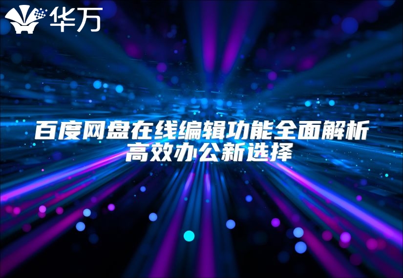 百度網(wǎng)盤在線編輯功能全面解析 高效辦公新選擇
