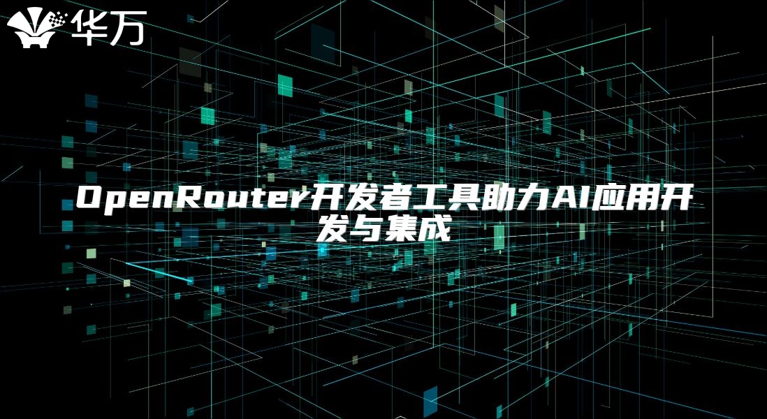 OpenRouter開發(fā)者工具助力AI應(yīng)用開發(fā)與集成