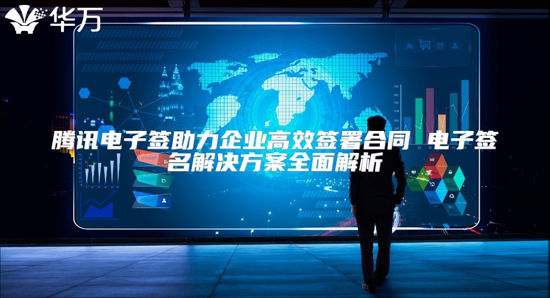 騰訊電子簽助力企業高效簽署合同 電子簽名解決方案全面解析