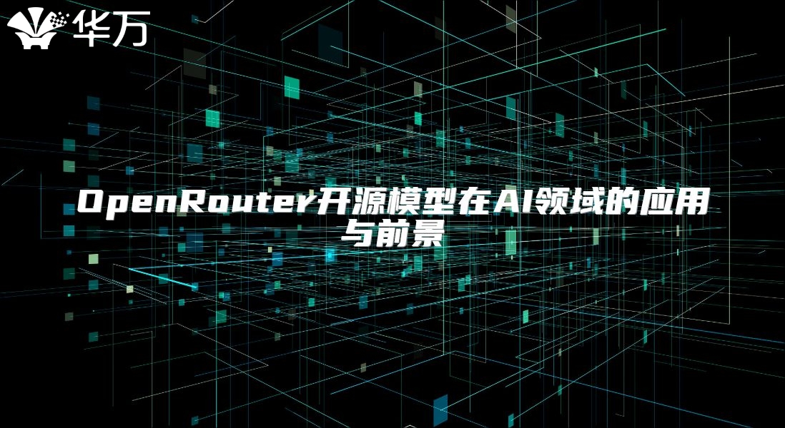 OpenRouter開源模型在AI領(lǐng)域的應(yīng)用與前景