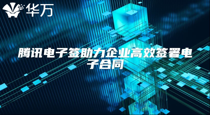 騰訊電子簽助力企業(yè)高效簽署電子合同