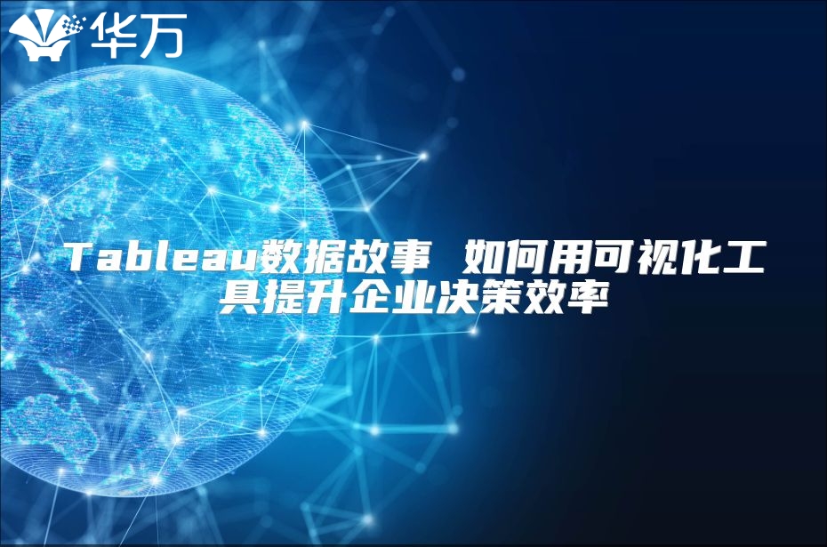 Tableau數據故事 如何用可視化工具提升企業(yè)決策效率