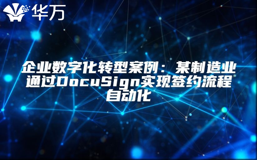 企業(yè)數(shù)字化轉(zhuǎn)型案例：某制造業(yè)通過(guò)DocuSign實(shí)現(xiàn)簽約流程自動(dòng)化