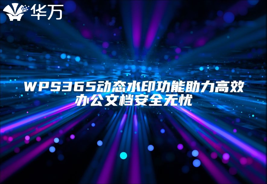 WPS365動態水印功能助力高效辦公文檔安全無憂