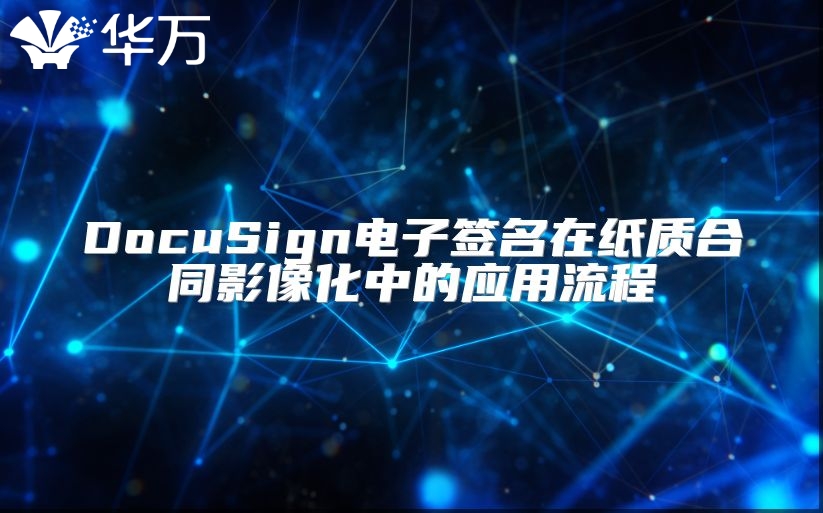 DocuSign電子簽名在紙質(zhì)合同影像化中的應用流程