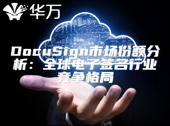 DocuSign市場份額分析：全球電子簽名行業競爭格局