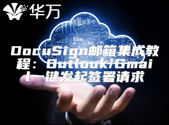 DocuSign郵箱集成教程:Outlook/Gmail一鍵發(fā)起簽署請求