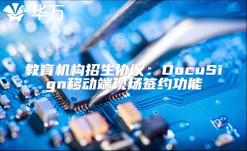 教育機(jī)構(gòu)招生協(xié)議：DocuSign移動端現(xiàn)場簽約功能