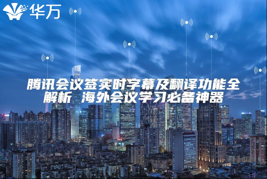 騰訊會議簽實時字幕及翻譯功能全解析 海外會議學習必備神器