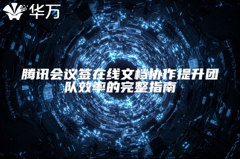 騰訊會議簽在線文檔協作提升團隊效率的完整指南