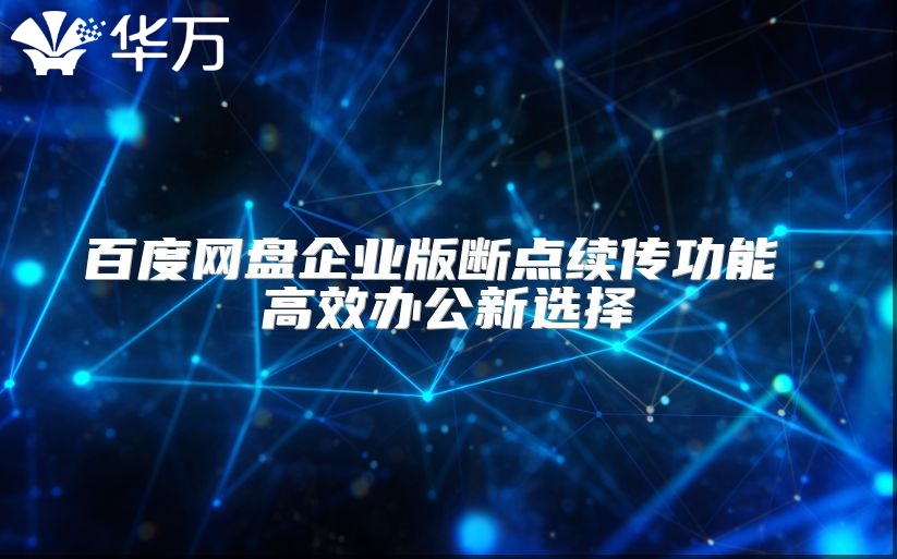 百度網盤企業版斷點續傳功能 高效辦公新選擇