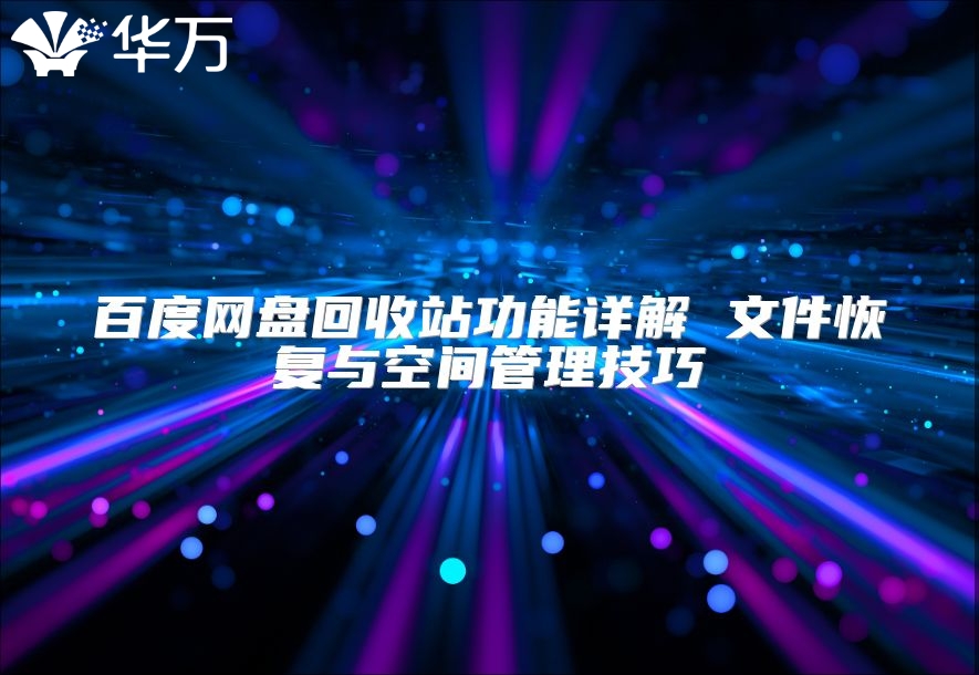 百度網(wǎng)盤回收站功能詳解 文件恢復(fù)與空間管理技巧