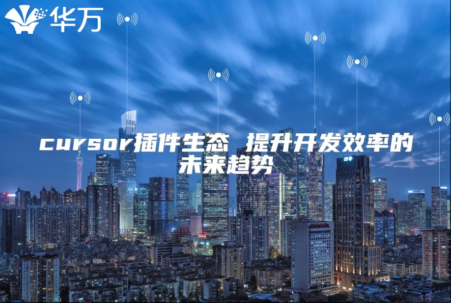 cursor插件生態(tài) 提升開發(fā)效率的未來趨勢(shì)