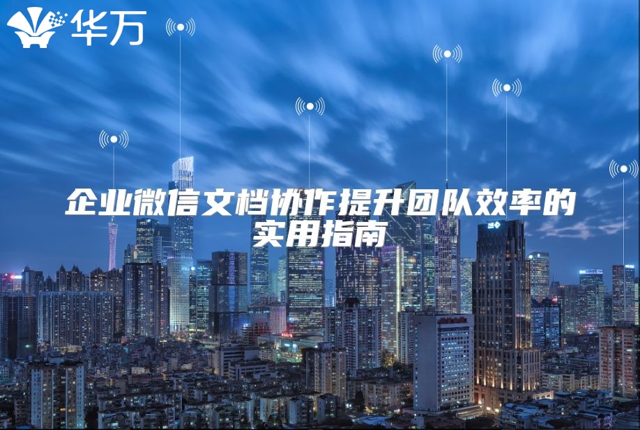 企業微信文檔協作提升團隊效率的實用指南