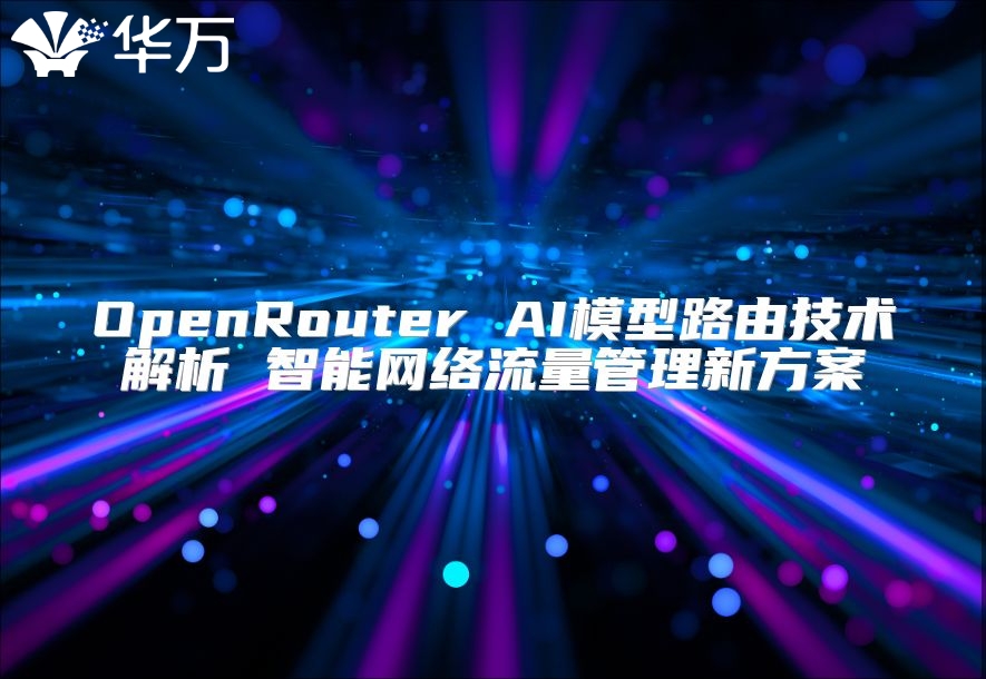 OpenRouter AI模型路由技術解析 智能網(wǎng)絡流量管理新方案