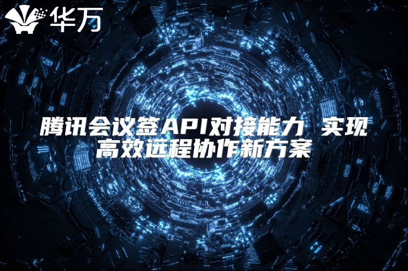 騰訊會議簽API對接能力 實現高效遠程協作新方案