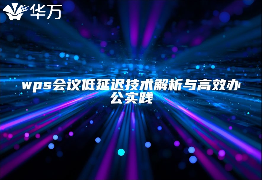 wps會議低延遲技術解析與高效辦公實踐