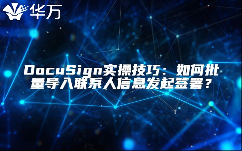 DocuSign實操技巧：如何批量導入聯系人信息發起簽署？