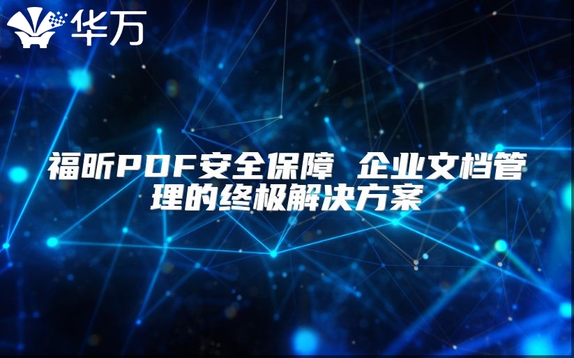 福昕PDF安全保障 企業(yè)文檔管理的終極解決方案