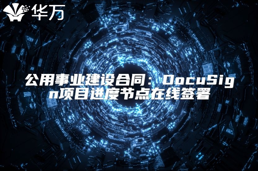 公用事業(yè)建設(shè)合同：DocuSign項目進(jìn)度節(jié)點(diǎn)在線簽署