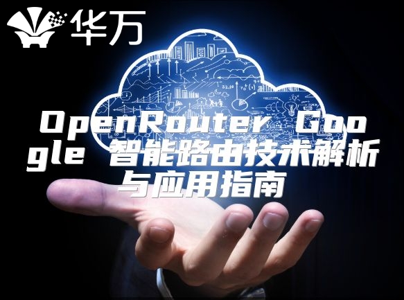 OpenRouter Google 智能路由技術解析與應用指南