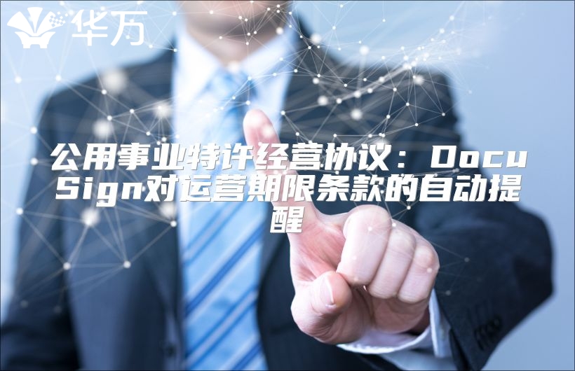 公用事業(yè)特許經(jīng)營協(xié)議：DocuSign對運營期限條款的自動提醒