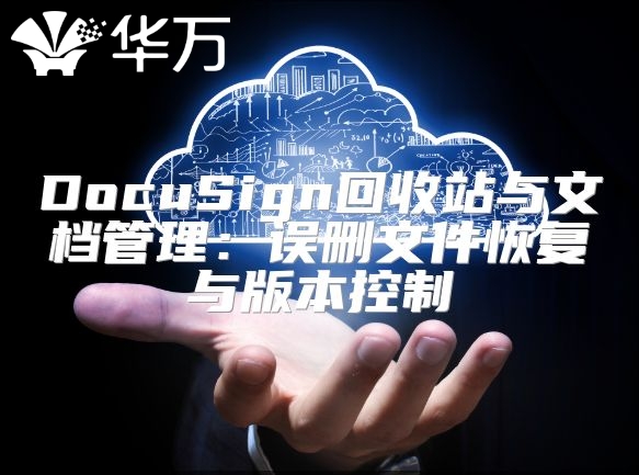 DocuSign回收站與文檔管理：誤刪文件恢復與版本控制