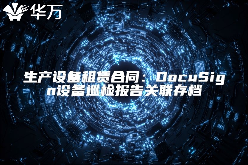生產設備租賃合同：DocuSign設備巡檢報告關聯存檔