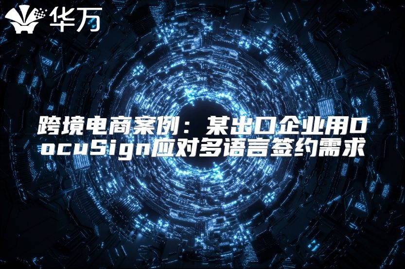 跨境電商案例：某出口企業用DocuSign應對多語言簽約需求