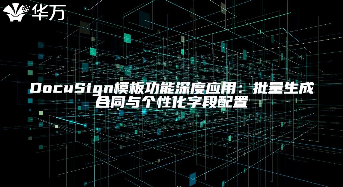DocuSign模板功能深度應用：批量生成合同與個性化字段配置