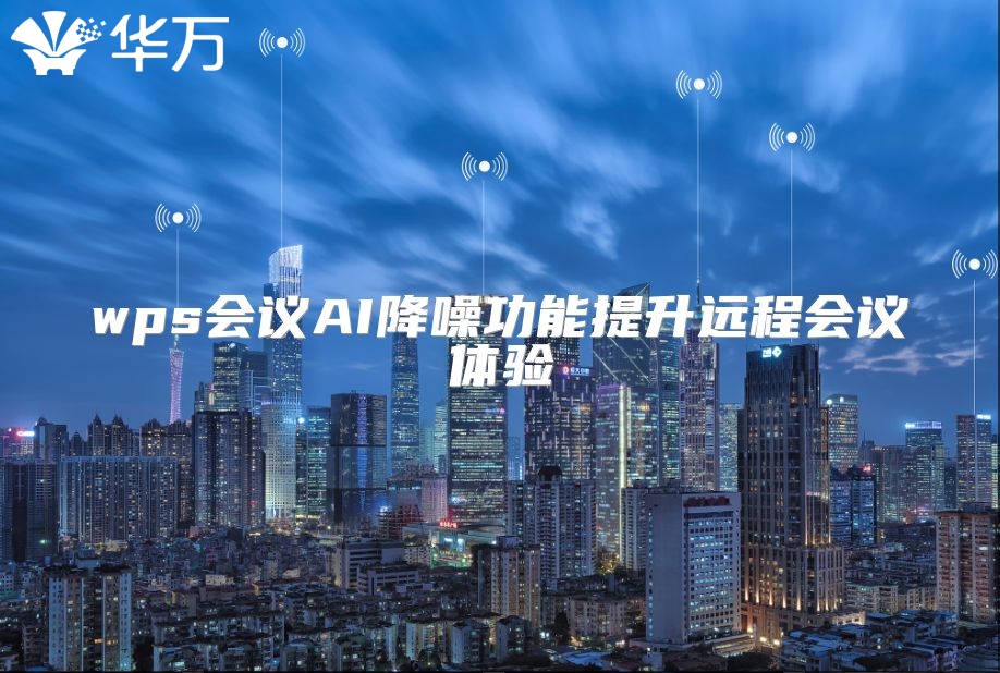 wps會(huì)議AI降噪功能提升遠(yuǎn)程會(huì)議體驗(yàn)