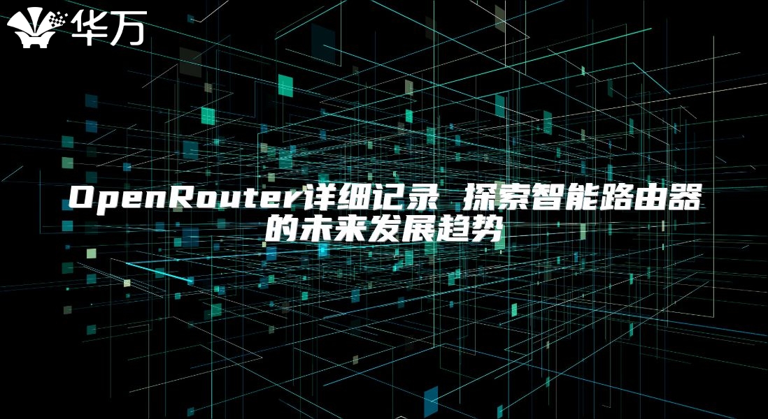 OpenRouter詳細記錄 探索智能路由器的未來發展趨勢