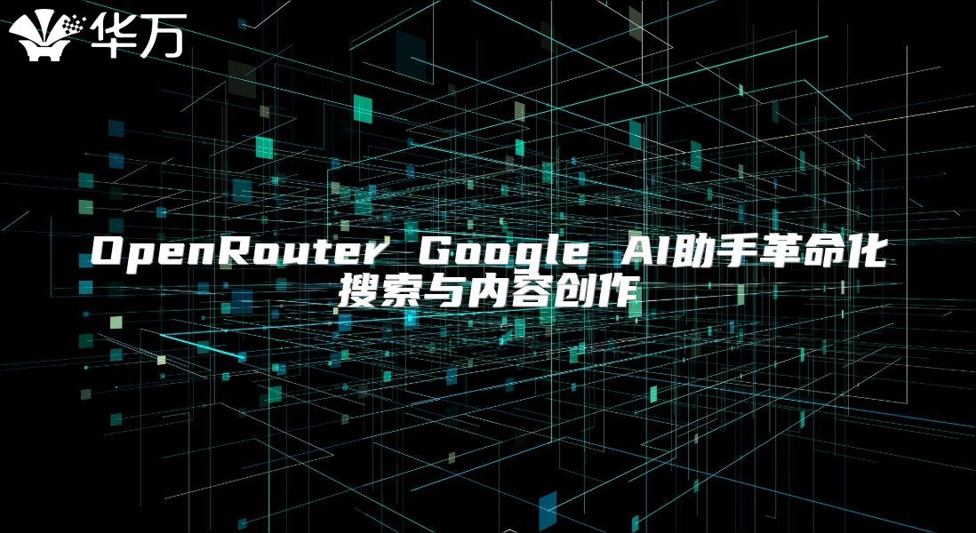 OpenRouter Google AI助手革命化搜索與內容創作