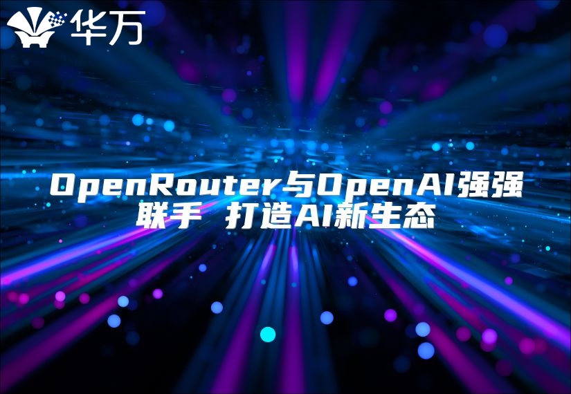 OpenRouter與OpenAI強強聯手 打造AI新生態