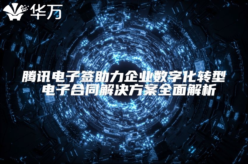 騰訊電子簽助力企業(yè)數(shù)字化轉(zhuǎn)型 電子合同解決方案全面解析