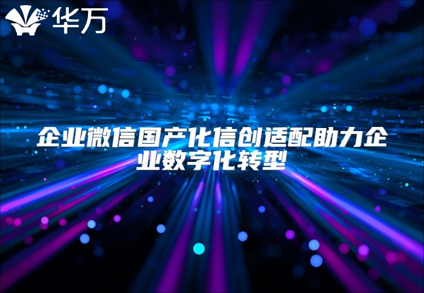 企業微信國產化信創適配助力企業數字化轉型