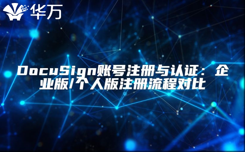 DocuSign賬號注冊與認證：企業版/個人版注冊流程對比