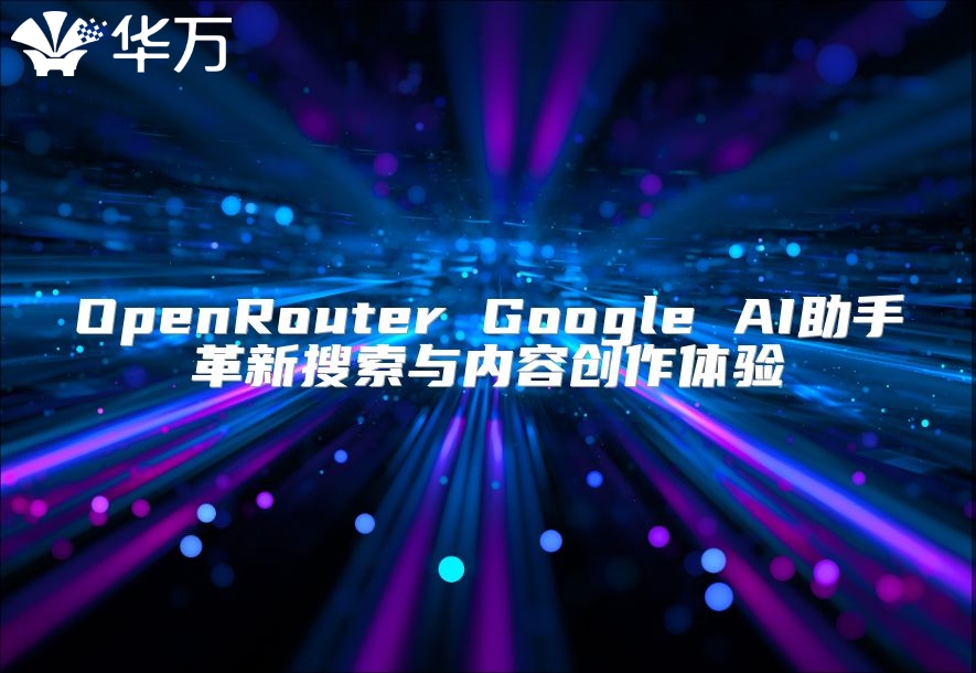OpenRouter Google AI助手革新搜索與內容創作體驗