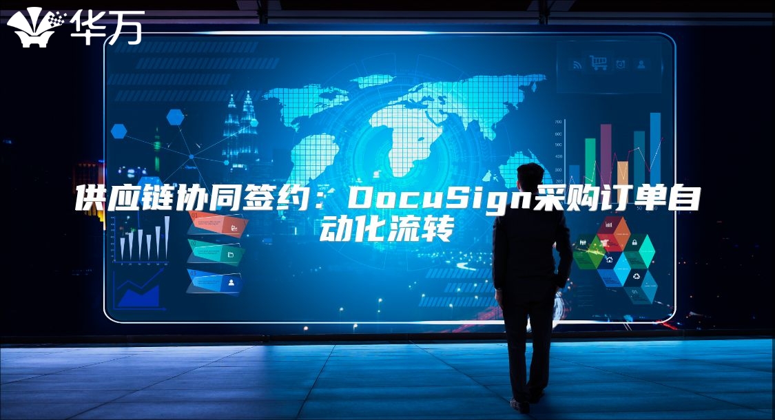 供應鏈協同簽約：DocuSign采購訂單自動化流轉