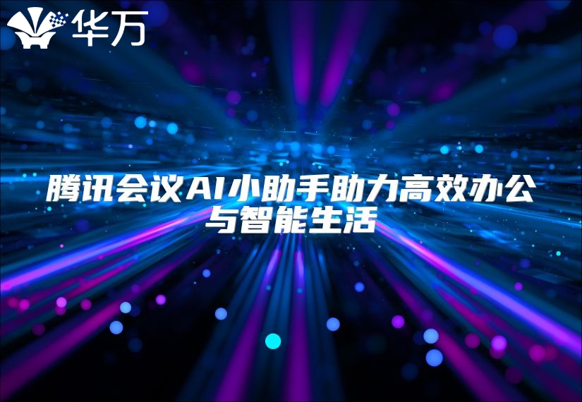 騰訊會議AI小助手助力高效辦公與智能生活
