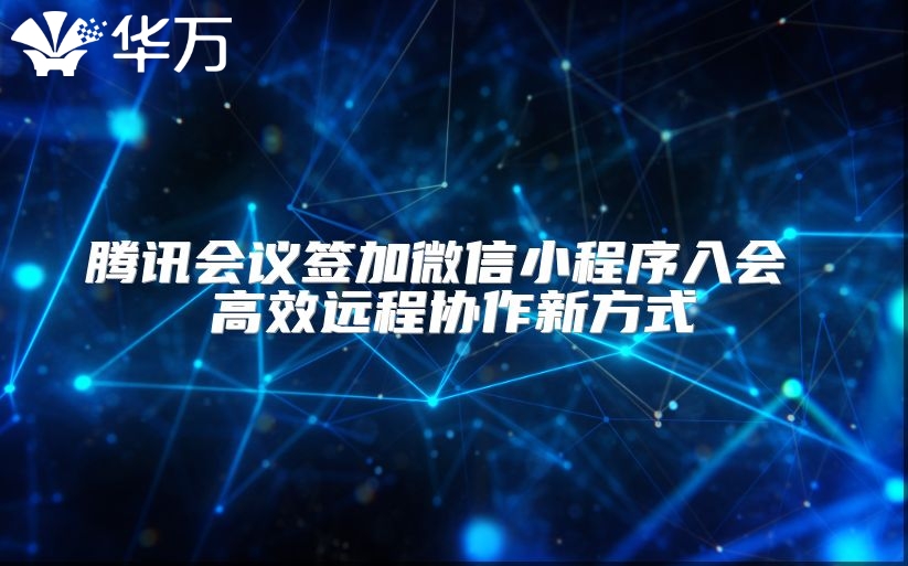 騰訊會議簽加微信小程序入會 高效遠程協(xié)作新方式