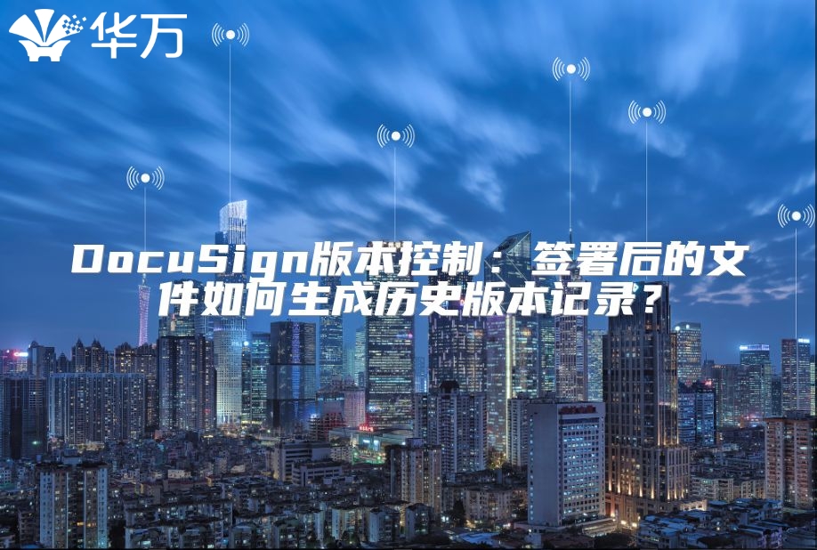DocuSign版本控制：簽署后的文件如何生成歷史版本記錄？