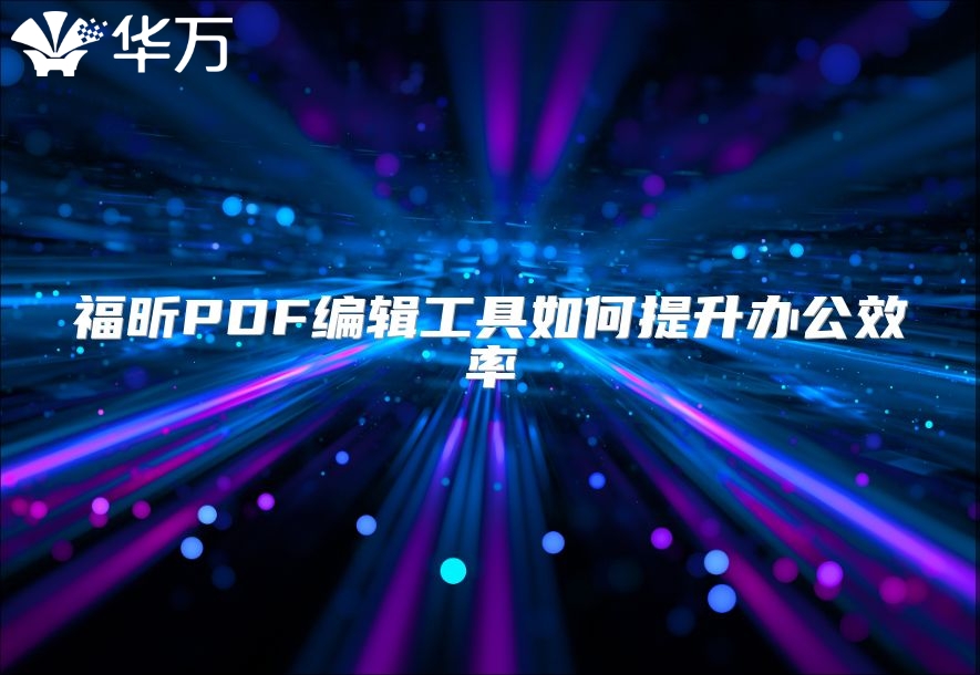 福昕PDF編輯工具如何提升辦公效率