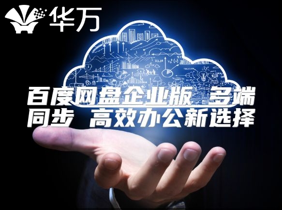 百度網盤企業版 多端同步 高效辦公新選擇