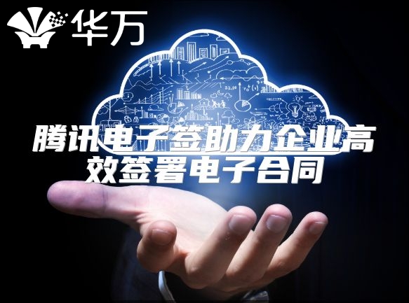 騰訊電子簽助力企業高效簽署電子合同