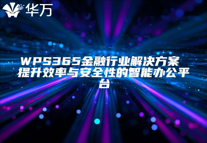 WPS365金融行業解決方案 提升效率與安全性的智能辦公平臺