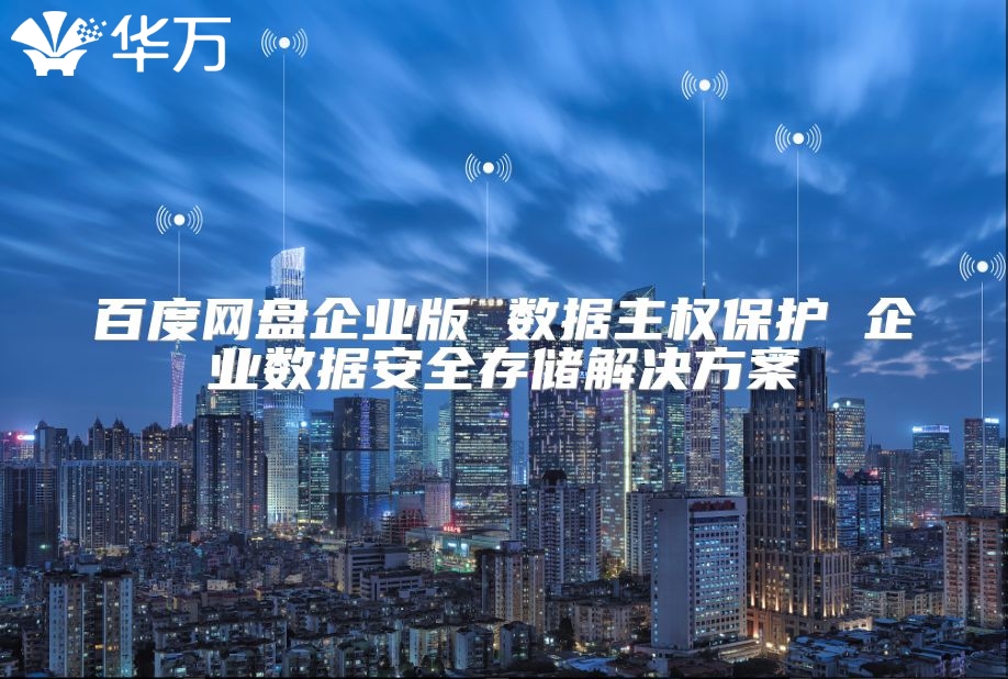 百度網盤企業版 數據主權保護 企業數據安全存儲解決方案