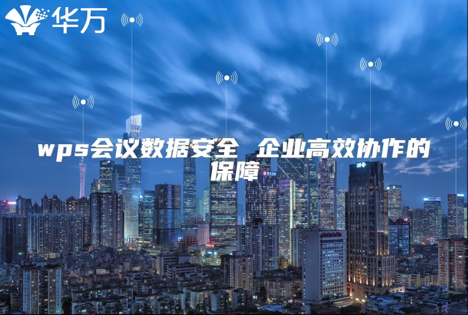 wps會議數據安全 企業高效協作的保障