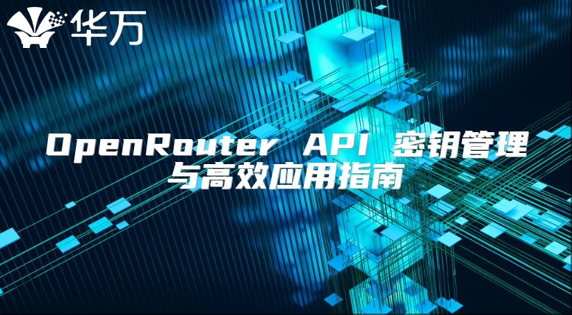 OpenRouter API 密鑰管理與高效應(yīng)用指南