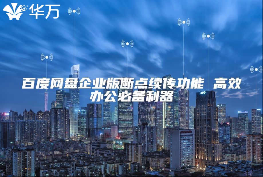 百度網盤企業版斷點續傳功能 高效辦公必備利器